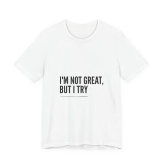i’m not great but i try tee | sarcastic shirt, self deprecating quote